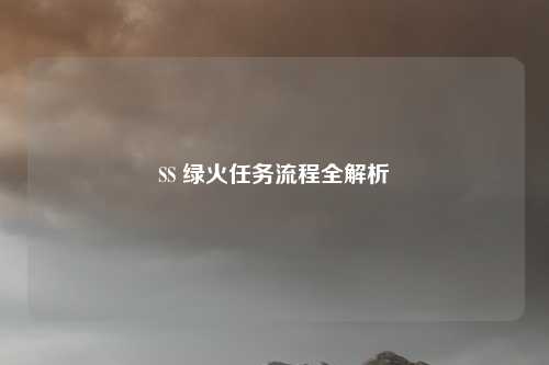 SS 绿火任务流程全解析