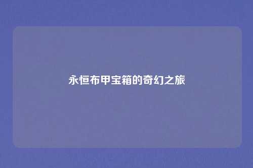 永恒布甲宝箱的奇幻之旅