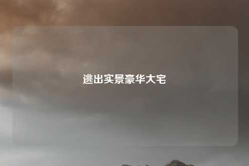 逃出实景豪华大宅