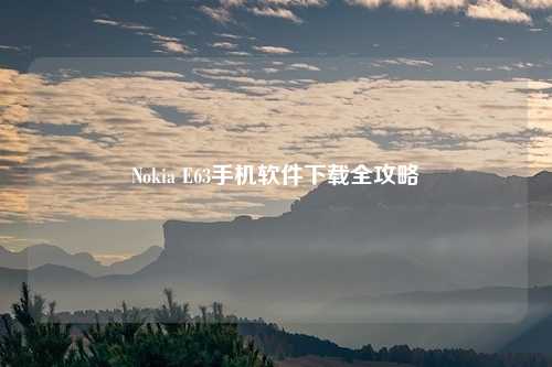 Nokia E63手机软件下载全攻略