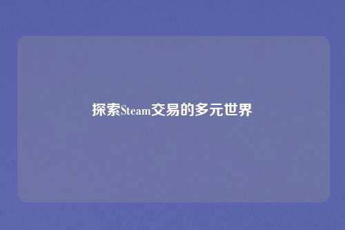 探索Steam交易的多元世界