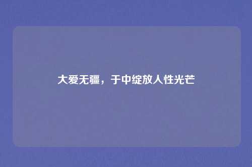 大爱无疆，于中绽放人性光芒