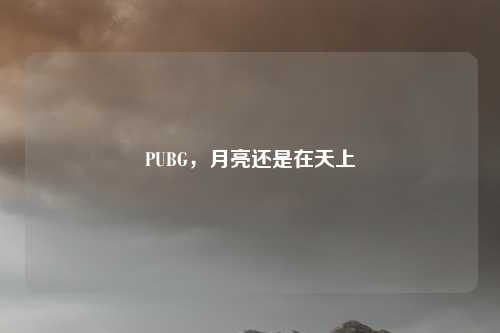 PUBG，月亮还是在天上