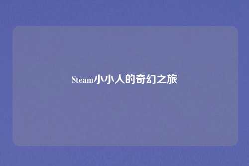Steam小小人的奇幻之旅