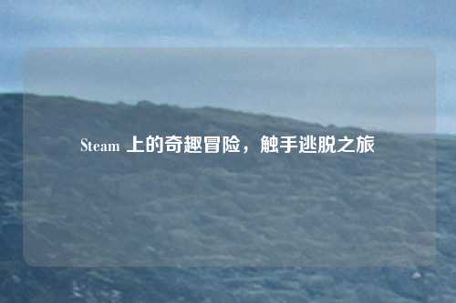 Steam 上的奇趣冒险，触手逃脱之旅