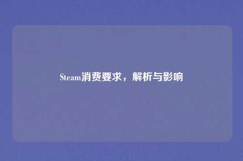 Steam消费要求，解析与影响