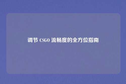 调节 CSGO 流畅度的全方位指南