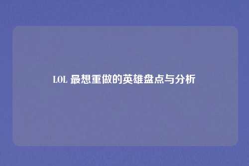 LOL 最想重做的英雄盘点与分析