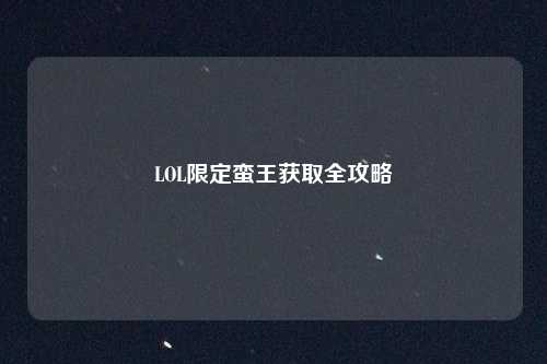 LOL限定蛮王获取全攻略