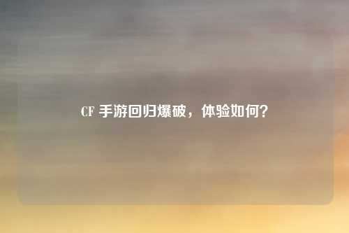 CF 手游回归爆破，体验如何？