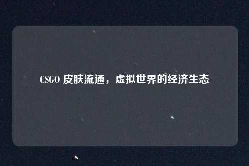 CSGO 皮肤流通，虚拟世界的经济生态
